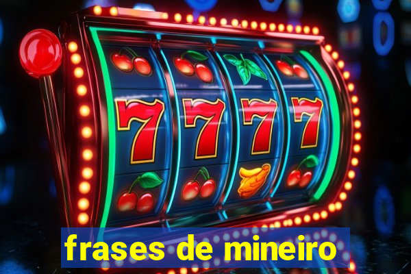 frases de mineiro